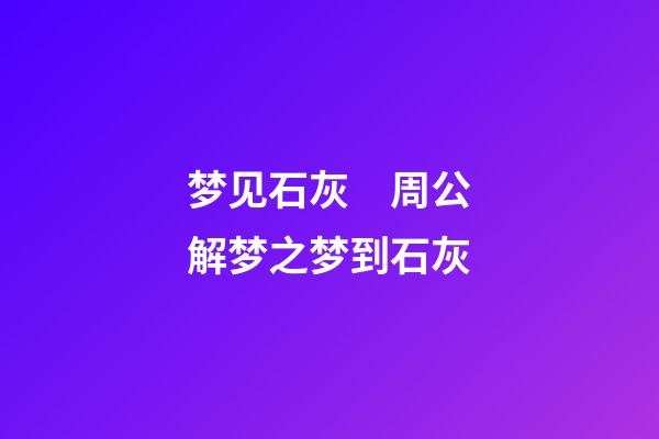 梦见石灰　周公解梦之梦到石灰